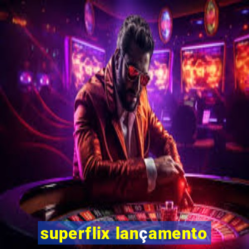 superflix lançamento